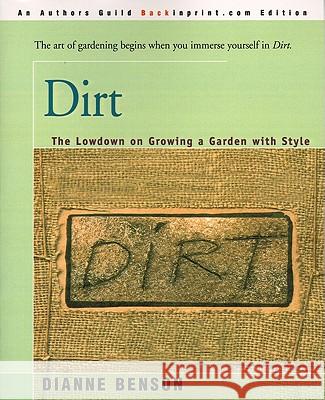 Dirt: The Lowdown on Growing a Garden with Style Benson, Dianne S. 9780595004911 Backinprint.com