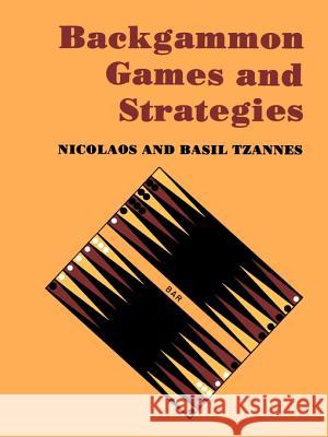 Backgammon Games and Strategies Nicolaos S. Tzannes Basil Tzannes 9780595005376 iUniverse
