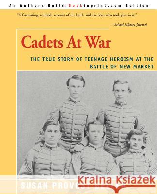 Cadets at War: The True Story of Teenage Heroism at the Battle of New Market Beller, Susan Provost 9780595007875 Backinprint.com