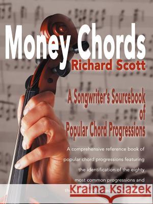Money Chords: A Songwriter's Sourcebook of Popular Chord Progression Richard J Scott 9780595010394 iUniverse