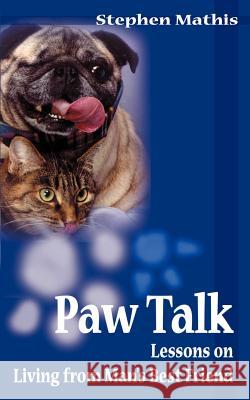 Paw Talk: Lessons on Living from Man's Best Friend Mathis, Stephen 9780595010677 Writers Club Press