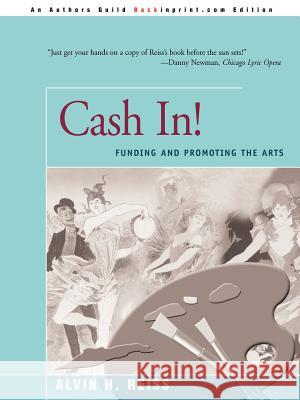 Cash In!: Funding & Promoting the Arts Reiss, Alvin H. 9780595089116 Backinprint.com