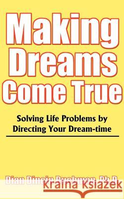 Making Dreams Come True: Solving Life Problems by Directing Your Dream-Time Buchman, Dian Dincin 9780595091294 iUniverse