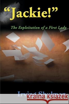 Jackie!: The Exploration of a First Lady Shulman, Irving 9780595091348 iUniverse