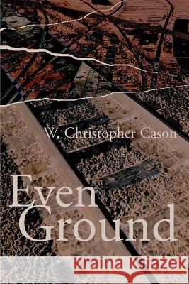 Even Ground W. Christopher Cason 9780595096688 Writers Club Press