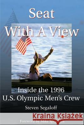 Seat with a View: Inside the 1996 U.S. Olympic Men's Crew Segaloff, Steven C. 9780595099429 Writers Club Press