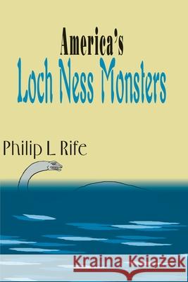 America's Loch Ness Monsters Philip L. Rife 9780595123209 Writers Club Press