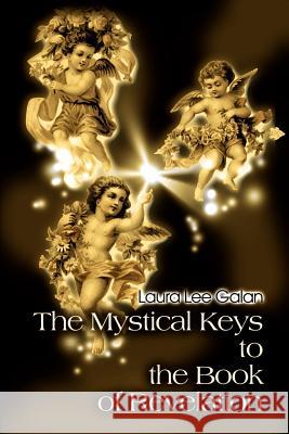 The Mystical Keys to the Book of Revelation Laura Lee Galan 9780595132324 Writers Club Press