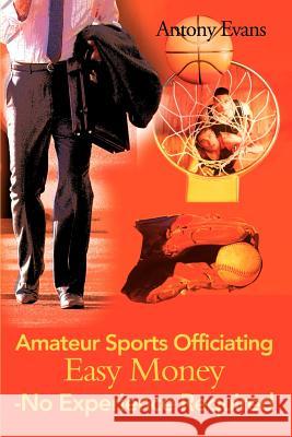 Amateur Sports Officiating Easy Money-No Experience Required Antony Evans 9780595132607 Writer's Showcase Press
