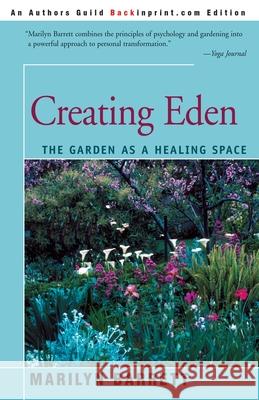 Creating Eden: The Garden as a Healing Space Barrett, Marilyn 9780595136629 Backinprint.com
