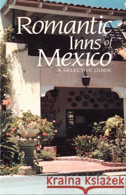 Romantic Inns of Mexico: A Selective Guide to Charming Accommodations South of the Border Smith, Toby 9780595138173 Authors Choice Press