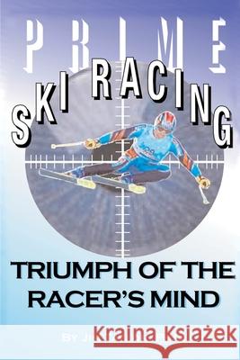 Prime Ski Racing: Triumph of the Racer's Mind Taylor, Jim 9780595139934 Writers Club Press
