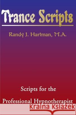 Trance Scripts: Scripts for the Professional Hypnotherapist Hartman, Randy J. 9780595140701 Writers Club Press