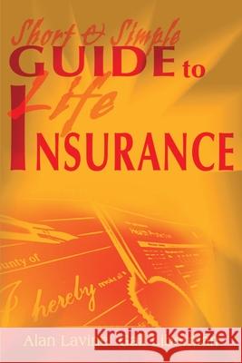 Short and Simple Guide to Life Insurance Alan Lavine Gail Liberman 9780595144488 Authors Choice Press