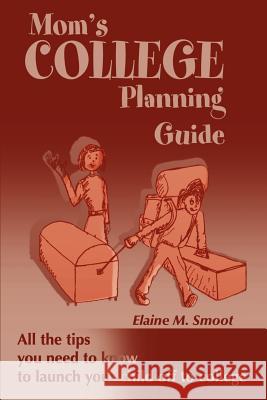 Mom's College Planning Guide: All the Tips You Need to Know to Launch Your Child Off to College Smoot, Elaine M. 9780595145546 Writers Club Press