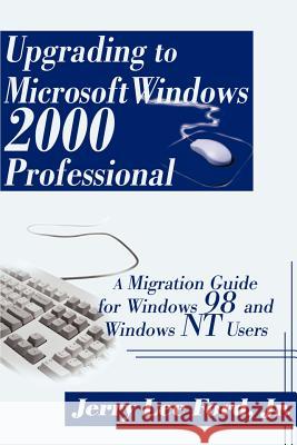 Upgrading to Microsoft Windows 2000 Professional: A Migration Guide for Windows 98 and Windows NT Users Ford, Jerry Lee, Jr. 9780595148042 Authors Choice Press