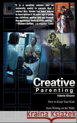 Creative Parenting: How to Keep Your Kids from Writing on the Walls and You from Climbing Them Sloane, Valerie 9780595151400 ASJA Press