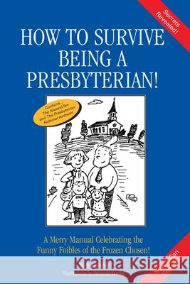 How to Survive Being a Presbyterian!: A Merry Manual Celebrating the Foibles of the Frozen Chosen Reed, Bob 9780595152254 Writers Club Press