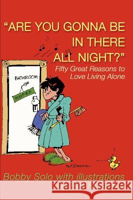 Are You Gonna Be in There All Night?: Fifty Great Reasons to Love Living Alone Solo, Bobby 9780595160099 Writers Club Press