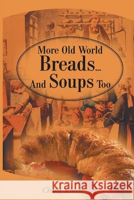 More Old World Breads...and Soups Too Charel Scheele 9780595161225 Writer's Showcase Press