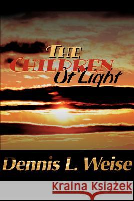 The Children of Light Dennis L. Weise 9780595163410 Writers Club Press