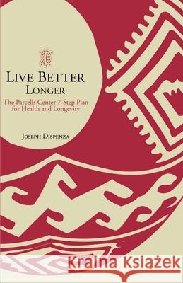 Live Better Longer: The Parcells Center Seven-Step Plan for Health and Longevity Dispenza, Joseph 9780595163618 Authors Choice Press