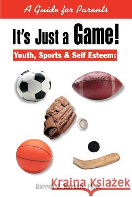 It's Just a Game!: Youth, Sports & Self Esteem: A Guide for Parents Burnett, Darrell J. 9780595163649 Authors Choice Press
