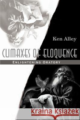 Climaxes of Eloquence: Enlightening Oratory Alley, Ken 9780595164578 Writers Club Press