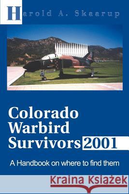 Colorado Warbird Survivors 2001: A Handbook on Where to Find Them Skaarup, Harold a. 9780595168453 Writers Club Press