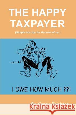 The Happy Taxpayer: Simple Tax Tips for the Rest of Us Erichson, Carey 9780595168552 Writers Club Press