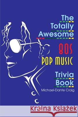 The Totally Awesome 80s Pop Music Trivia Book Michael-Dante Craig 9780595170104 Writers Club Press
