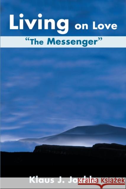 Living on Love: The Messenger Joehle, Klaus J. 9780595172870 Writers Club Press
