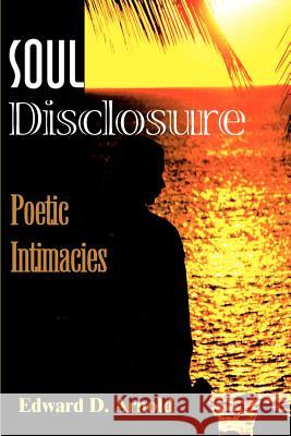 Soul Disclosure: Poetic Intimacies Arnold, Edward D. 9780595174461 Writers Club Press