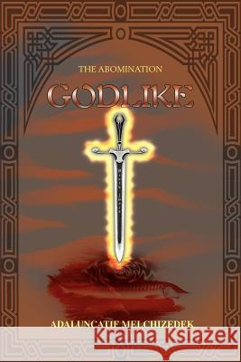 Godlike: The Abomination Melchizedek, Adaluncatif 9780595176199 Writers Club Press