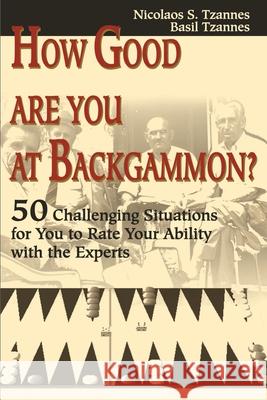 How Good Are You at Backgammon?: 50 Challenging Situations for You to Rate Your Ability with the Experts Tzannes, Nicolaos S. 9780595176427 Writers Club Press