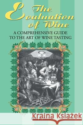 The Evaluation of Wine: A Comprehensive Guide to the Art of Wine Tasting Fischer, John R. 9780595176915 Writers Club Press