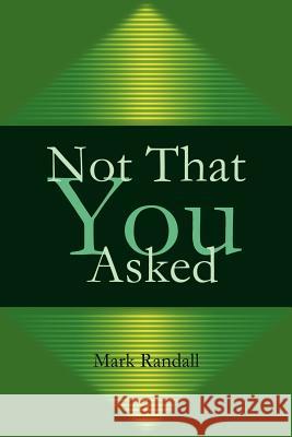 Not That You Asked Mark Randall 9780595180196 Writers Club Press