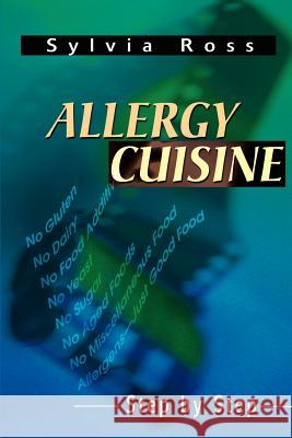 Allergy Cuisine: Step by Step Ross, Sylvia 9780595180806 Writers Club Press