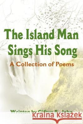 The Island Man Sings His Song: A Collection of Poems John, Giftus R. 9780595180905 Writer's Showcase Press