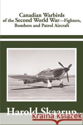 Canadian Warbirds of the Second World War: Fighters, Bombers and Patrol Aircraft Skaarup, Harold a. 9780595183814 Writers Club Press