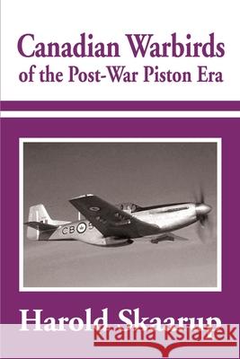 Canadian Warbirds of the Post-War Piston Era Harold A. Skaarup 9780595184200 Writers Club Press
