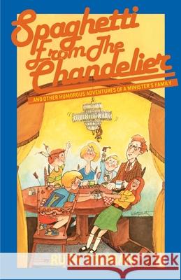 Spaghetti from the Chandelier: And Other Humorous Adventures of a Minister's Family Truman, Ruth 9780595185634 Authors Choice Press