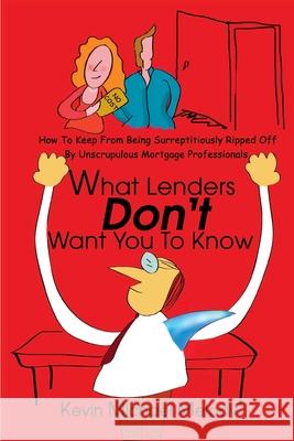 What Lenders Don't Want You to Know: How to Keep from Being Surreptitiously Ripped Off by Unscrupulous Mortgage Professionals Melody, Kevin Michael 9780595186389 Writer's Showcase Press