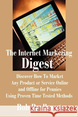 The Internet Marketing Digest: Discover How to Market Any Product or Service Online and Offline for Pennies Using Proven Time Tested Methods Brolhorst, Bob 9780595190539 Writer's Showcase Press