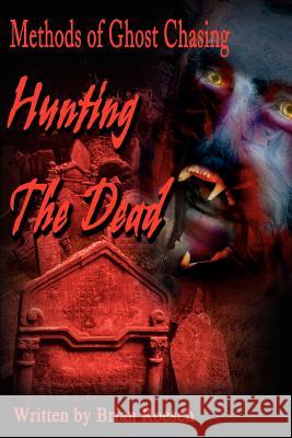 Hunting the Dead: Methods of Ghost Chasing Roesch, Brian 9780595193103 Writers Club Press