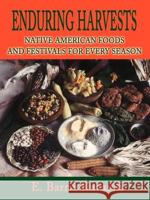 Enduring Harvests: Native American Foods and Festivals for Every Season Kavasch, E. Barrie 9780595195176 Authors Choice Press