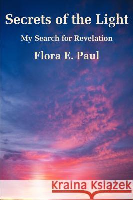 Secrets of the Light: My Search for Revelation Paul, Flora E. 9780595196708 Writers Club Press