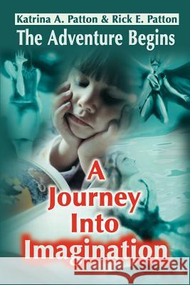 A Journey Into Imagination: The Adventure Begins Patton, Katrina a. 9780595198382 Writers Club Press