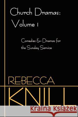 Church Dramas: Volume 1: Comedies & Dramas for the Sunday Service Knill, Rebecca A. 9780595199860 Writers Club Press