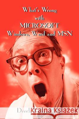 What's Wrong with Microsoft Windows, Word and MSN Derek Kelly 9780595201884 Authors Choice Press